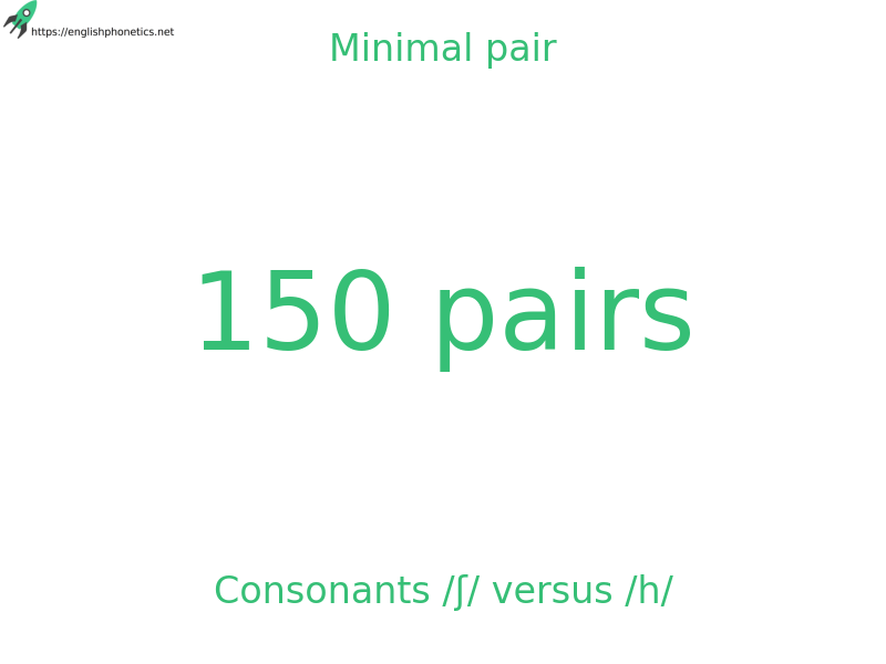 Minimal pair: Consonants /ʃ/ versus /h/, 150 pairs