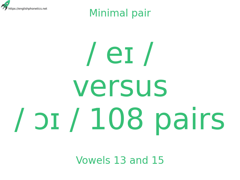 Minimal pair: Vowels 13 and 15, / eɪ / versus / ɔɪ / 108 pairs