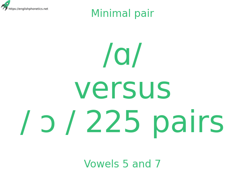 Minimal pair: Vowels 5 and 7, /ɑ/ versus / ɔ / 225 pairs