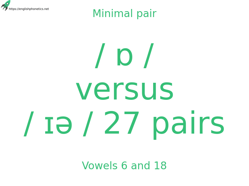 Minimal pair: Vowels 6 and 18, / ɒ / versus / ɪə / 27 pairs
